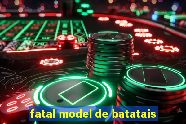 fatal model de batatais